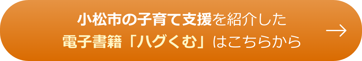 小松市の子育て支援を紹介した 電子書籍「ハグくむ」はこちらから