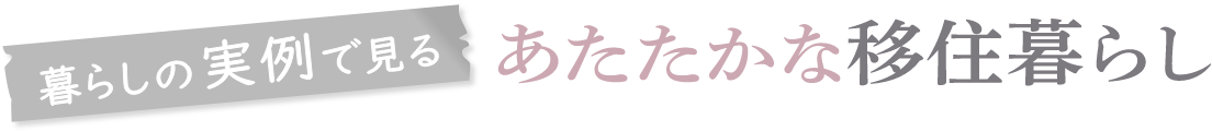 暮らしの実例で見るあたたかな移住暮らし