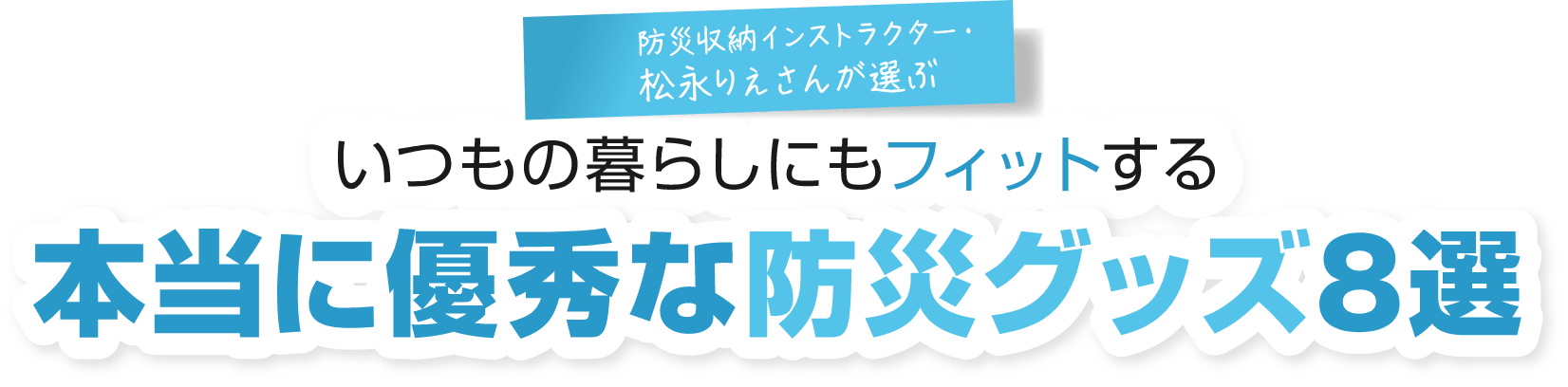 防災収納インストラクター・松永りえさんが選ぶ、本当に優秀な防災グッズ8選