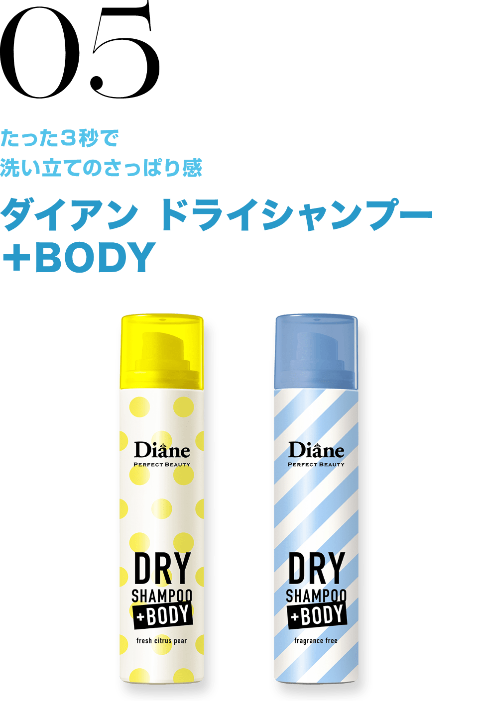 05 たった3秒で洗い立てのさっぱり感 ダイアン ドライシャンプー +BODY
