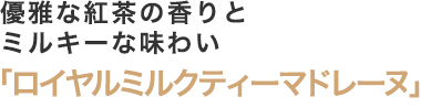 優雅な紅茶の香りとミルキーな味わい「ロイヤルミルクティーマドレーヌ」