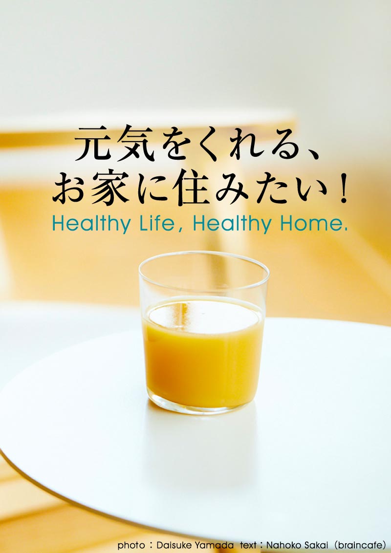 元気をくれる、お家に住みたい！ Healthy Life , Healthy Home.