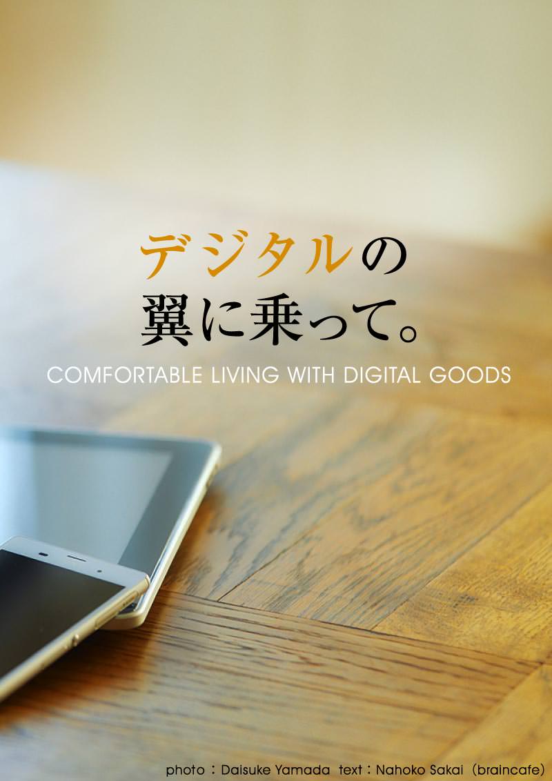 デジタルの翼に乗って。 COMFORTABLE LIVING WITH DIGITAL GOODS