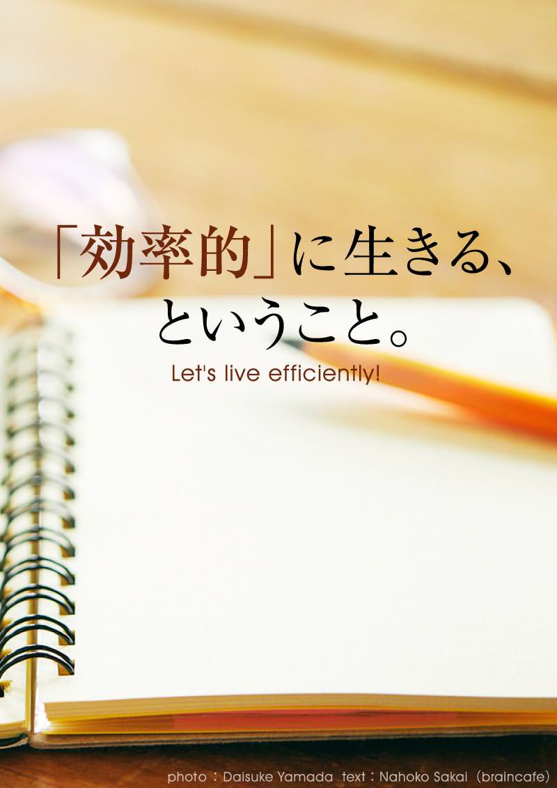 「効率的」に生きる、ということ。 Let's live efficiently!